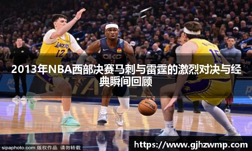 2013年NBA西部决赛马刺与雷霆的激烈对决与经典瞬间回顾