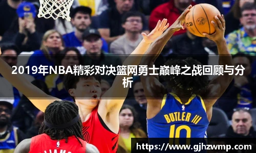 2019年NBA精彩对决篮网勇士巅峰之战回顾与分析
